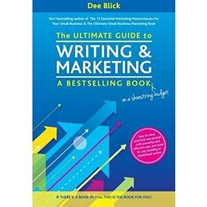 Ultimate Guide to Writing and Marketing a Bestselling Book - on a Shoestring Budget, Paperback - Dee Blick imagine