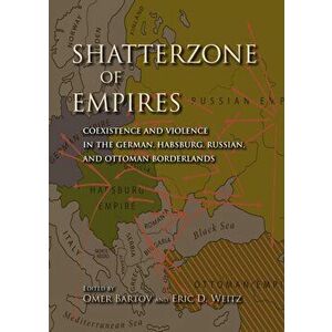 Shatterzone of Empires. Coexistence and Violence in the German, Habsburg, Russian, and Ottoman Borderlands, Paperback - *** imagine