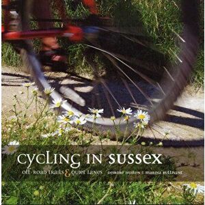 Cycling in Sussex. Off-road trails and quiet lanes, Paperback - Marina Bullivant imagine