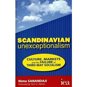 Scandinavian Unexceptionalism. Culture, Markets and the Failure of Third-Way Socialism, Paperback - Nima Sanandaji imagine