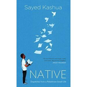 Native: Dispatches from a Palestinian-Israeli Life, Paperback - Sayed Kashua imagine