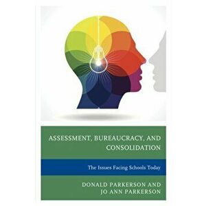 Assessment, Bureaucracy, and Consolidation. The Issues Facing Schools Today, Paperback - Jo Ann Parkerson imagine