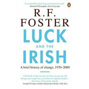 Luck and the Irish. A Brief History of Change, 1970-2000, Paperback - R. F. Foster imagine