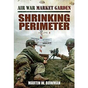 Air War Market Garden: Volume 3 Shrinking Perimeter, Hardback - Martin Bowman imagine