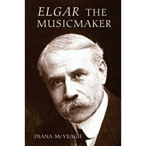 Elgar the Music Maker, Hardback - Diana McVeagh imagine