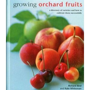 Growing Orchard Fruits. A Directory of Varieties and How to Cultivate Them Successfully., Hardback - Kate Whiteman imagine