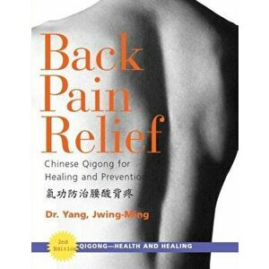 Back Pain Relief. Chinese Qigong for Healing and Prevention, Paperback - Jwing-Ming Yang imagine