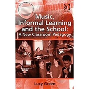 Music, Informal Learning and the School: A New Classroom Pedagogy, Paperback - Lucy Green imagine
