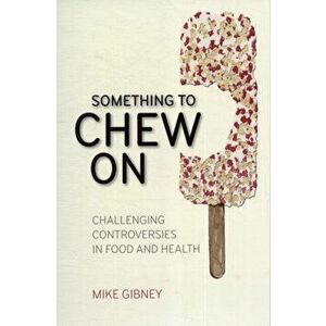 Something to Chew on. Challenging Controversies in Food and Health, Paperback - Mike Gibney imagine
