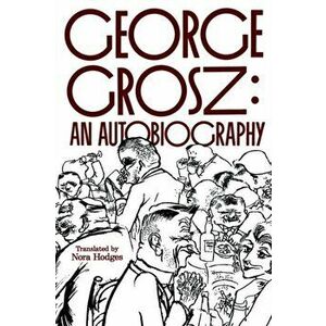 George Grosz. An Autobiography, Paperback - George Grosz imagine