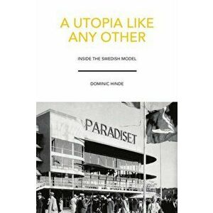 Utopia Like Any Other. Inside the Swedish Model, Paperback - Dominic Hinde imagine