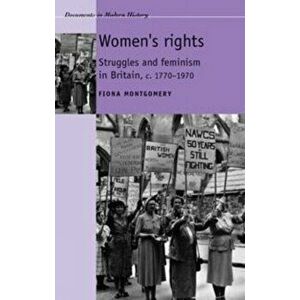 Women'S Rights. Struggles and Feminism in Britain C1770-1970, Paperback - Fiona Montgomery imagine