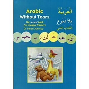 Arabic without Tears. The Second Book for Younger Learners, Paperback - Imran Hamza Alawiye imagine
