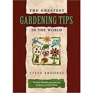 Greatest Gardening Tips in the World, Hardback - Steve Brookes imagine
