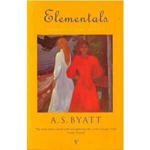 Elementals. Stories of Fire and Ice, Paperback - A. S. Byatt imagine