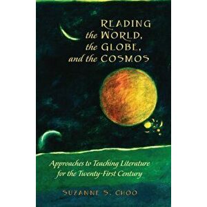 Reading the World, the Globe, and the Cosmos. Approaches to Teaching Literature for the Twenty-first Century, Paperback - Suzanne S. Choo imagine