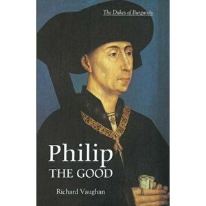 Philip the Good - The Apogee of Burgundy, Paperback - Richard Vaughan imagine