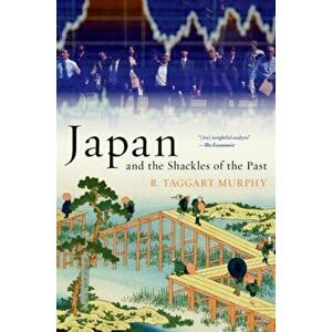 Japan and the Shackles of the Past, Paperback - R.Taggart Murphy imagine