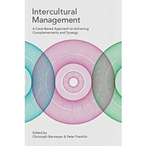 Intercultural Management. A Case-Based Approach to Achieving Complementarity and Synergy, Paperback - Peter Franklin imagine