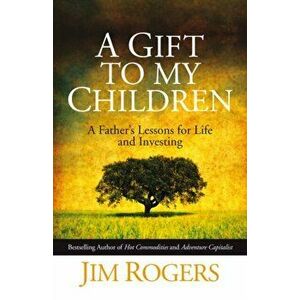 Gift to my Children. A Father's Lessons for Life and Investing, Hardback - Jim Rogers imagine