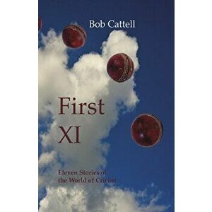 First XI. Eleven Stories of the World of Cricket, Paperback - Bob Cattell imagine