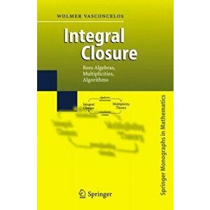 Integral Closure. Rees Algebras, Multiplicities, Algorithms, Paperback - Wolmer Vasconcelos imagine