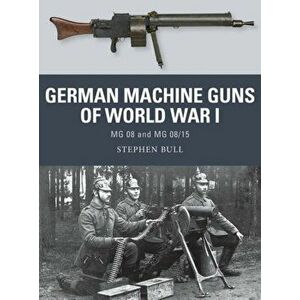 German Machine Guns of World War I. MG 08 and MG 08/15, Paperback - Stephen Bull imagine