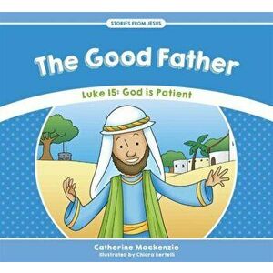 Good Father. Luke 15: God is Patient, Paperback - Catherine MacKenzie imagine