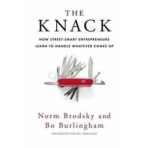 Knack. How Street-Smart Entrepreneurs Learn to Handle Whatever Comes Up, Paperback - Norm Brodsky imagine