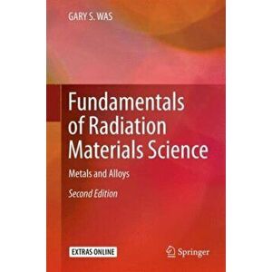 Fundamentals of Radiation Materials Science. Metals and Alloys, Hardback - Gary S. Was imagine