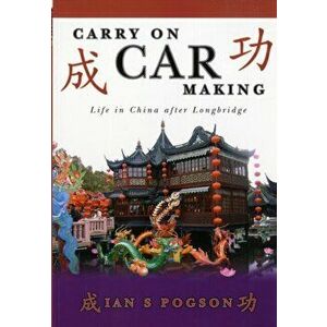 Carry on Car Making. Life in China After Longbridge, Paperback - Ian S. Pogson imagine