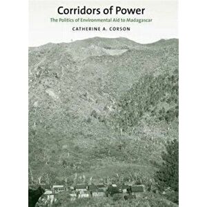 Corridors of Power. The Politics of Environmental Aid to Madagascar, Hardback - Catherine A. Corson imagine
