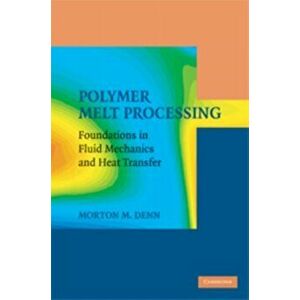 Polymer Melt Processing. Foundations in Fluid Mechanics and Heat Transfer, Hardback - Morton M. Denn imagine