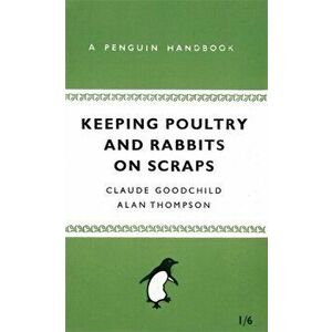 Keeping Poultry and Rabbits on Scraps. A Penguin Handbook, Paperback - Claude Goodchild imagine