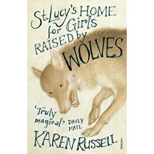 St Lucy's Home for Girls Raised by Wolves, Paperback - Karen Russell imagine