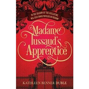 Madame Tussaud's Apprentice, Paperback - Kathleen Benner Duble imagine