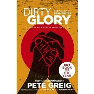 Dirty Glory. Go Where Your Best Prayers Take You (Red Moon Chronicles #2), Paperback - Pete Greig imagine