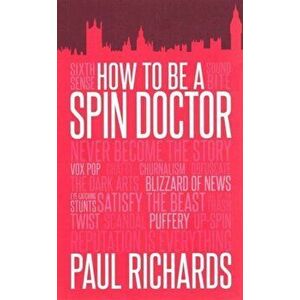How to Be a Spin Doctor, Paperback - Paul Richards imagine