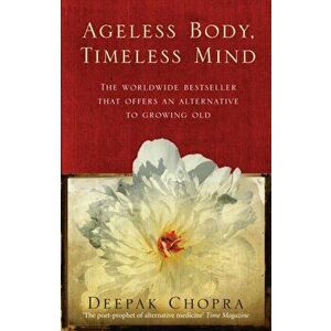 Ageless Body, Timeless Mind. A Practical Alternative To Growing Old, Paperback - Deepak, M.D. Chopra imagine