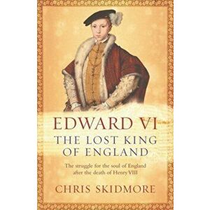 Edward VI. The Lost King of England, Paperback - Chris Skidmore imagine