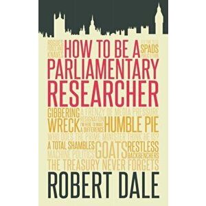 In The Thick of It. How to be a Parliamentary Staffer, Paperback - Robert Dale imagine