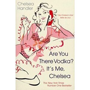 Are you there Vodka? It's me, Chelsea, Paperback - Chelsea Handler imagine
