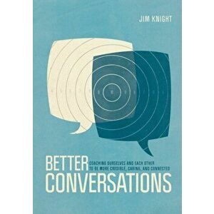 Better Conversations. Coaching Ourselves and Each Other to Be More Credible, Caring, and Connected, Paperback - Jim Knight imagine