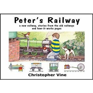 Peter's Railway. the Story of a New Railway : Some Stories from the Old Railways and How-it-works, Hardback - Christopher G. C. Vine imagine