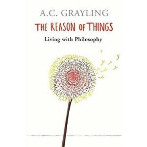 Reason of Things. Living with Philosophy, Paperback - A. C. Grayling imagine