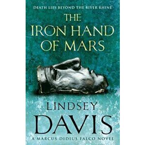 Iron Hand Of Mars. (Falco 4), Paperback - Lindsey Davis imagine