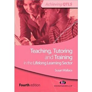 Teaching, Tutoring and Training in the Lifelong Learning Sector, Paperback - Susan Wallace imagine