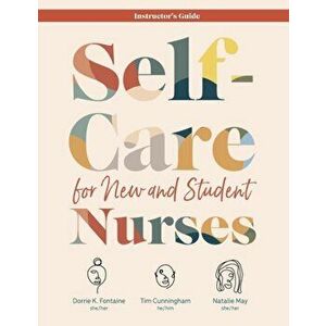 Self-Care for New and Student Nurses INSTRUCTOR'S GUIDE, Paperback - Dorrie K. Fontaine imagine