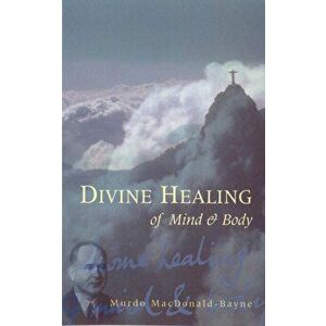 Divine Healing Of Mind & Body, Paperback - Murdo MacDonald-Bayne imagine