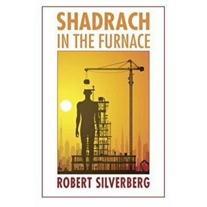 Shadrach in the Furnace, Paperback - Robert Silverberg imagine